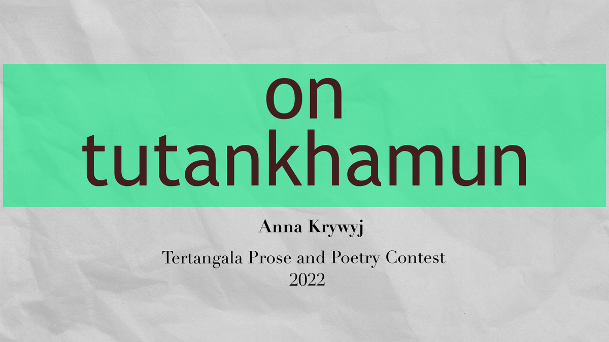 Anna Krywyj - on tutankhamun - TTPAPC 2022 Poetry